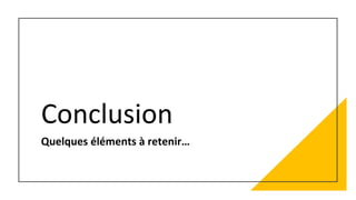 Conclusion
Quelques éléments à retenir…
 
