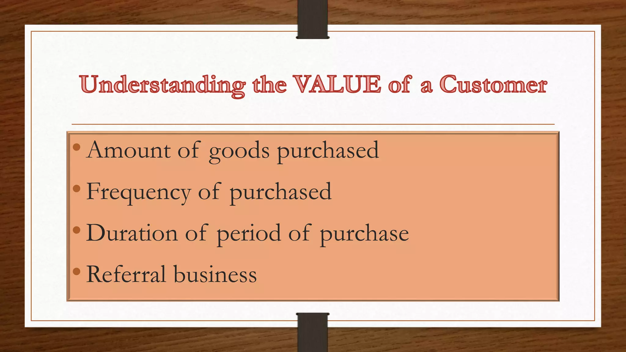 •Amount of goods purchased
•Frequency of purchased
•Duration of period of purchase
•Referral business
 