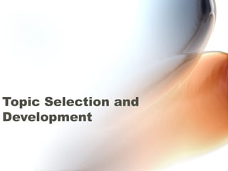 Topic Selection and Development 