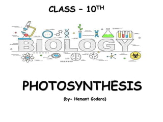 CLASS – 10TH
PHOTOSYNTHESIS
(by- Hemant Godara)
 