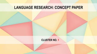 LANGUAGE RESEARCH: CONCEPT PAPER
CLUSTER NO. 1
 