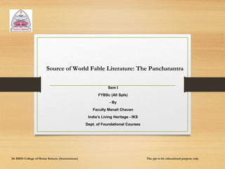 Source of World Fable Literature: The Panchatantra
Sem I
FYBSc (All Spls)
- By
Faculty Manali Chavan
India’s Living Heritage - IKS
Dept. of Foundational Courses
Dr BMN College of Home Science (Autonomous) The ppt is for educational purpose only
 
