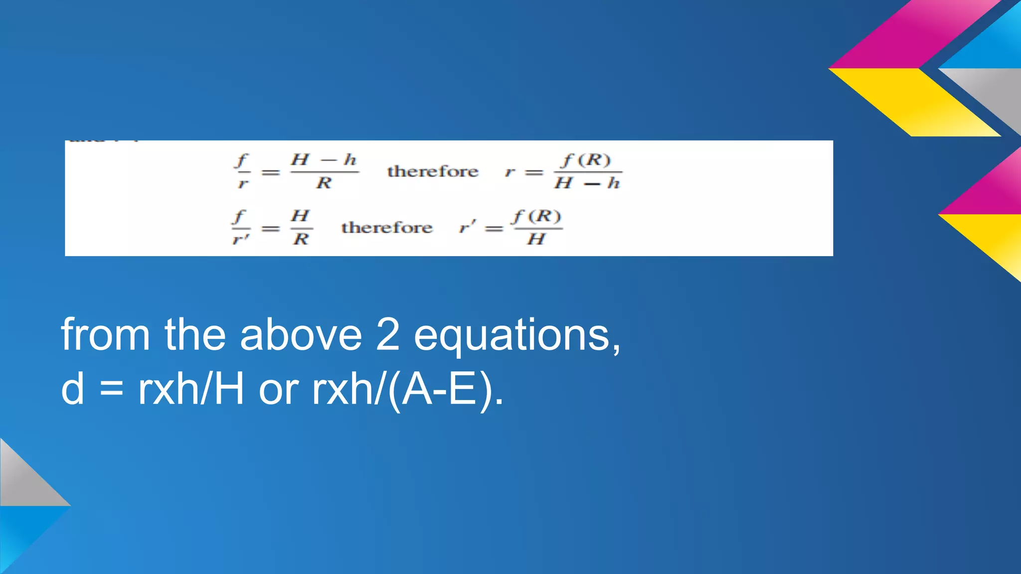 from the above 2 equations,
d = rxh/H or rxh/(A-E).
 