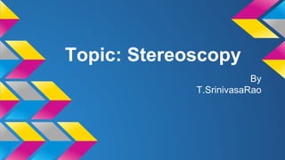 Topic: Stereoscopy
By
T.SrinivasaRao
 