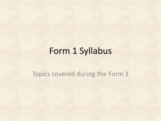 Form 1 Syllabus Topics covered during the Form 1 