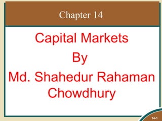 Chapter 14

    Capital Markets
          By
Md. Shahedur Rahaman
      Chowdhury
                   14-1
 