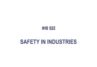 IHS 522
SAFETY IN INDUSTRIES
 