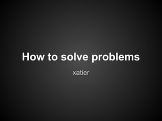 How to solve problems
xatier
 