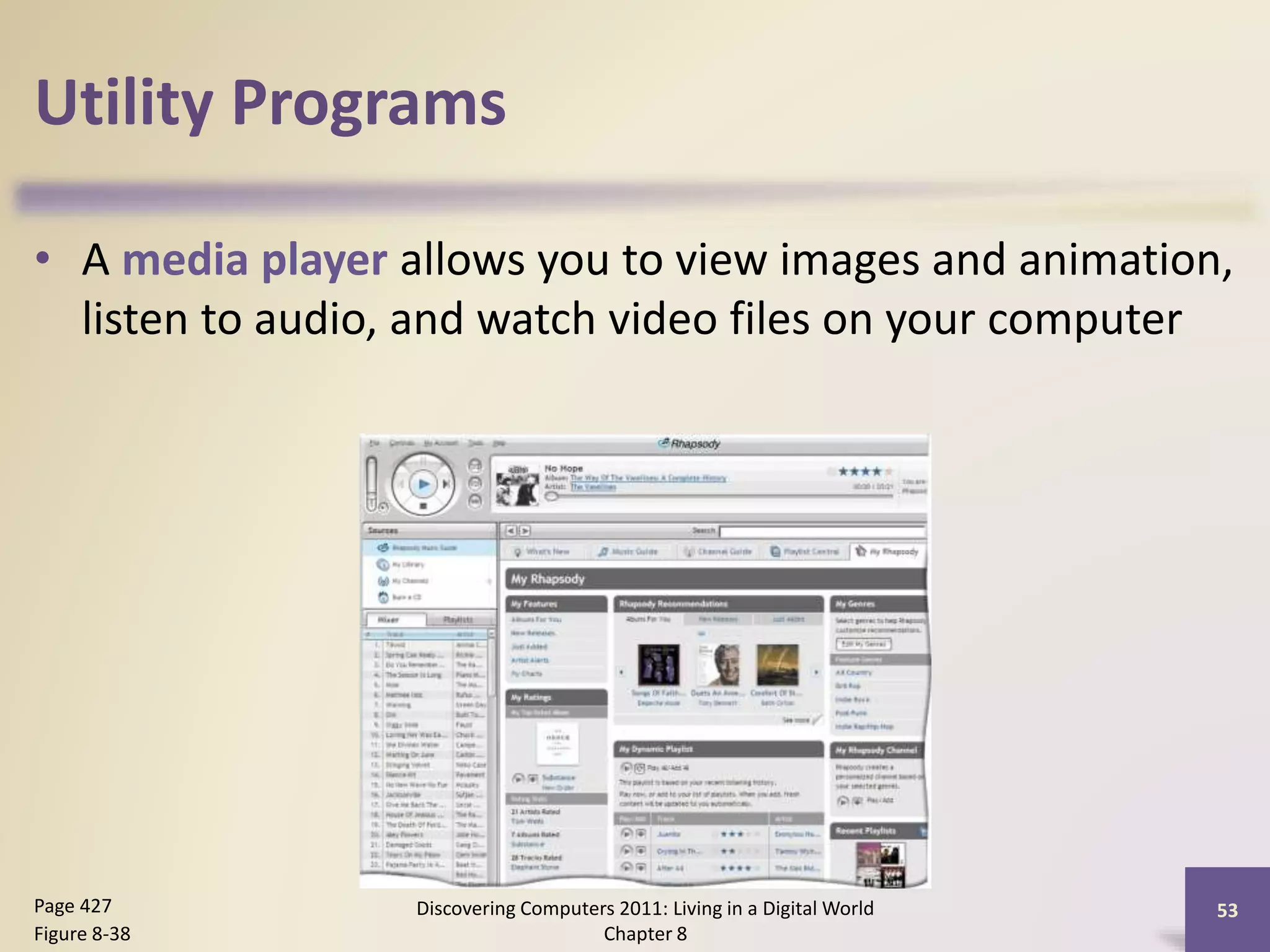 Utility Programs
• A media player allows you to view images and animation,
listen to audio, and watch video files on your computer
Discovering Computers 2011: Living in a Digital World
Chapter 8
53Page 427
Figure 8-38
 