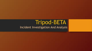 Tripod-BETA
Incident Investigation And Analysis
 