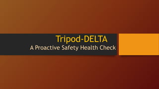 Tripod-DELTA
A Proactive Safety Health Check
 