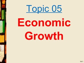 Topic 05
Economic
 Growth
            14-1
 
