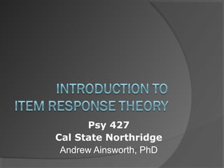 Psy 427
Cal State Northridge
Andrew Ainsworth, PhD
 
