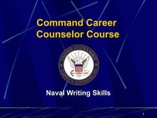 Command Career
Counselor Course




 Naval Writing Skills

                        1
 