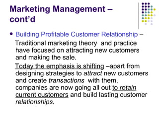 Marketing Management –cont’d <ul><li>Building Profitable Customer Relationship  – </li></ul><ul><li>Traditional marketing ...