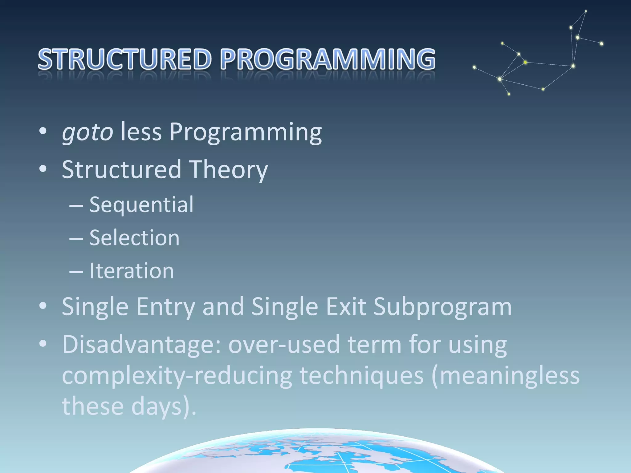 goto  less Programming Structured Theory Sequential  Selection Iteration Single Entry and Single Exit Subprogram Disadvantage:   over-used term for using complexity-reducing techniques (meaningless these days). 