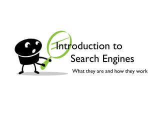 Introduction to
    Search Engines
   What they are and how they work
 