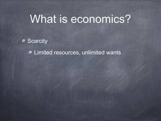 What is economics?
Scarcity

  Limited resources, unlimited wants
 