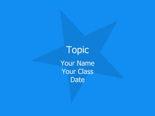 Topic
Your Name
Your Class
Date
 