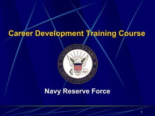 Career Development Training Course
Navy Reserve Force
1
 