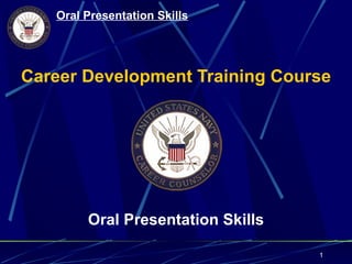 Oral Presentation Skills




Career Development Training Course




        Oral Presentation Skills

                                   1
 
