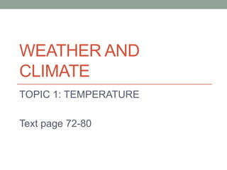 WEATHER AND
CLIMATE
TOPIC 1: TEMPERATURE
Text page 72-80
 