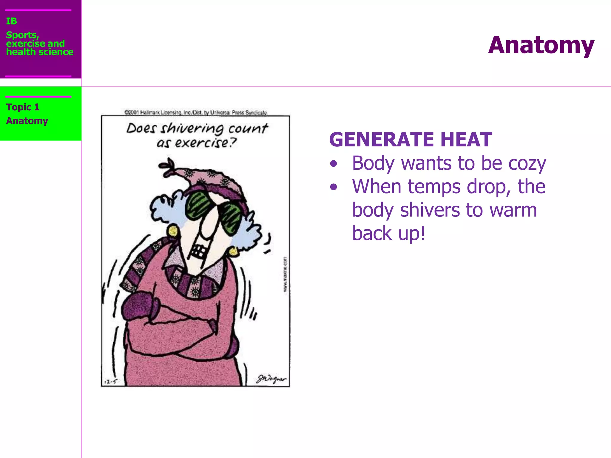 IB
Sports,
exercise and
health science Anatomy
REVIEW POINT
Four functions of muscles
Topic 1
Anatomy
 Movement
 Move Substances
 Stabilize the body
 Generate heat
DET PDHPE Distance Education Programme.
 