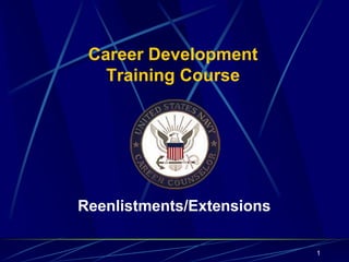 Career Development
   Training Course




Reenlistments/Extensions

                           1
 