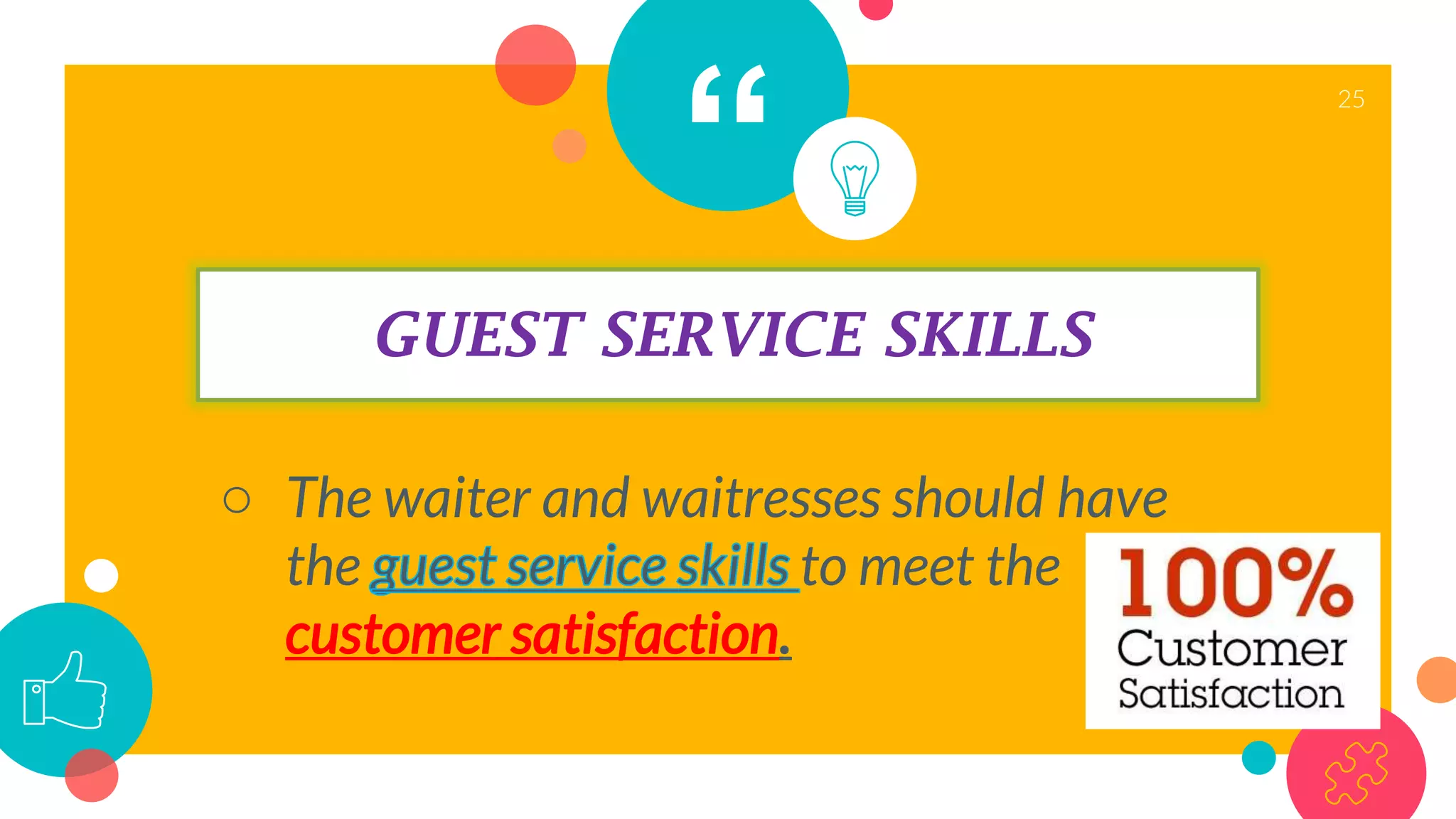 “
GUEST SERVICE SKILLS
○ The waiter and waitresses should have
the to meet the
customer satisfaction.
25
 
