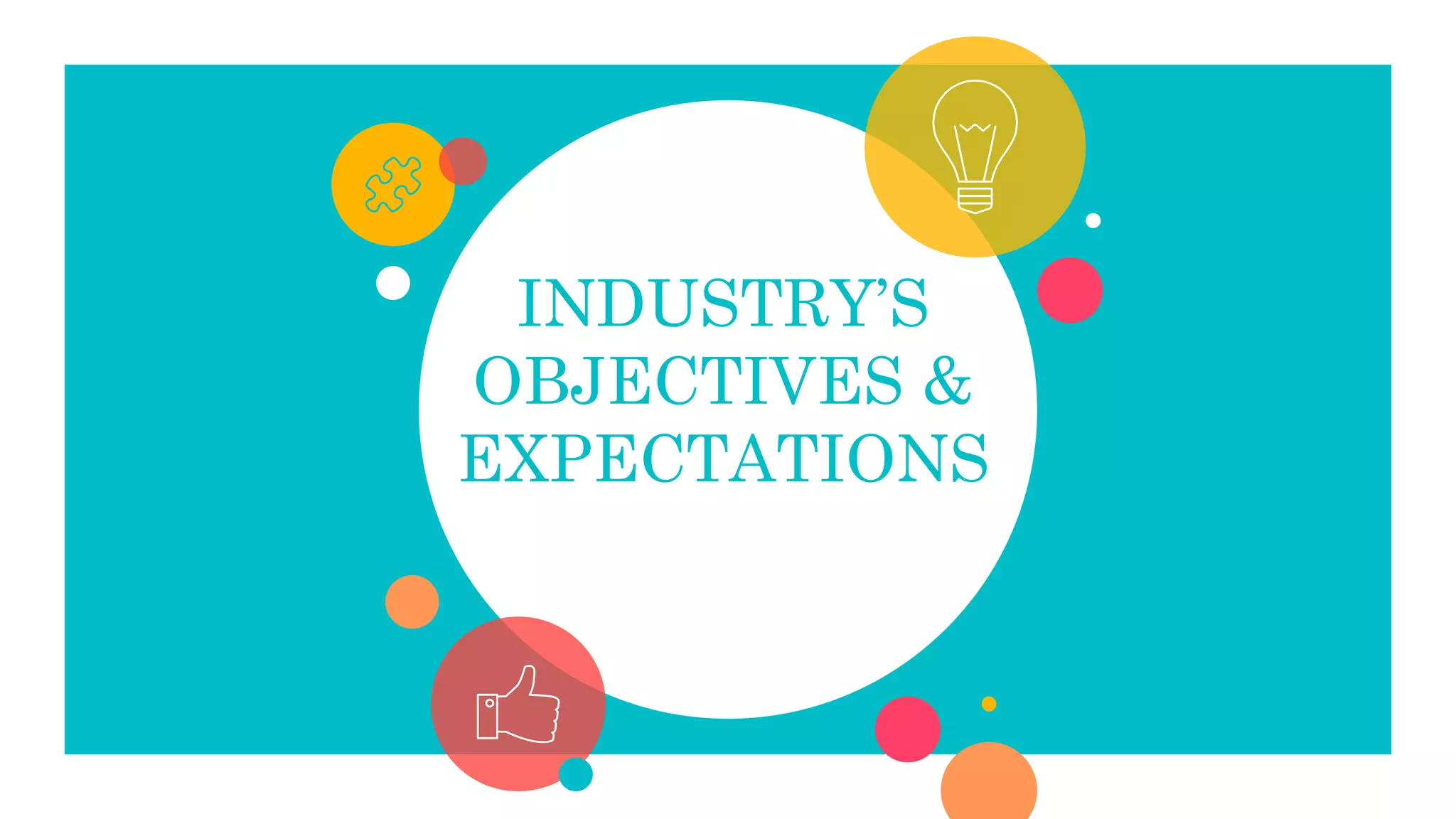 INDUSTRY’S
OBJECTIVES &
EXPECTATIONS
 