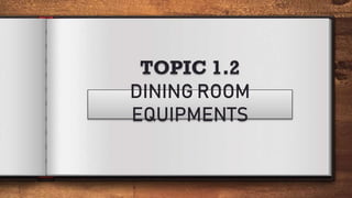 TOPIC 1.2
DINING ROOM
EQUIPMENTS
 