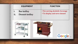 28
EQUIPMENT FUNCTION
i. Bar trolley
ii. Dessert trolley
For serving alcoholic beverage
To display and serve dessert
 