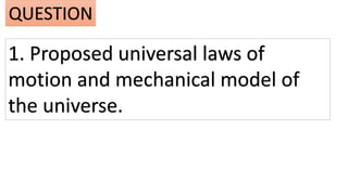 1. Proposed universal laws of
motion and mechanical model of
the universe.
QUESTION
 