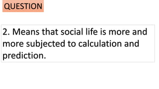 2. Means that social life is more and
more subjected to calculation and
prediction.
QUESTION
 