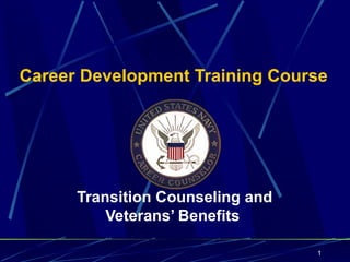 Career Development Training Course




      Transition Counseling and
          Veterans’ Benefits

                                  1
 