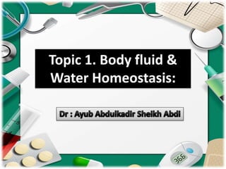 Topic 1. Body fluid &
Water Homeostasis:
 
