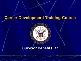 Career Development Training Course




        Survivor Benefit Plan

                                1
 