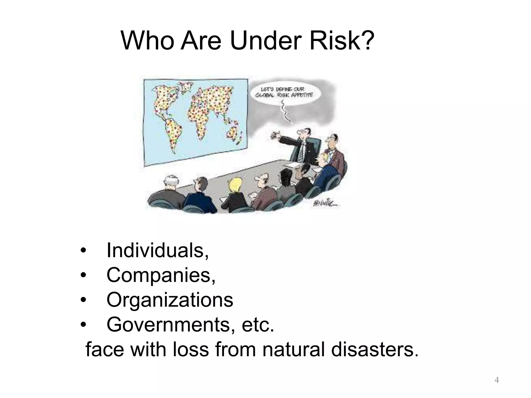 Who Are Under Risk?
4
• Individuals,
• Companies,
• Organizations
• Governments, etc.
face with loss from natural disasters.
 
