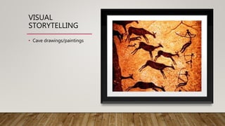VISUAL
STORYTELLING
• Cave drawings/paintings
 