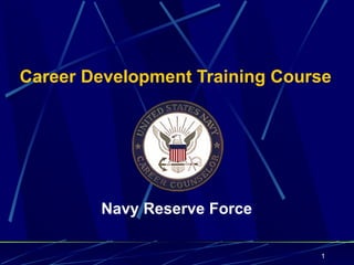 Career Development Training Course




        Navy Reserve Force

                                1
 