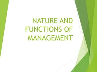NATURE AND
FUNCTIONS OF
MANAGEMENT
 