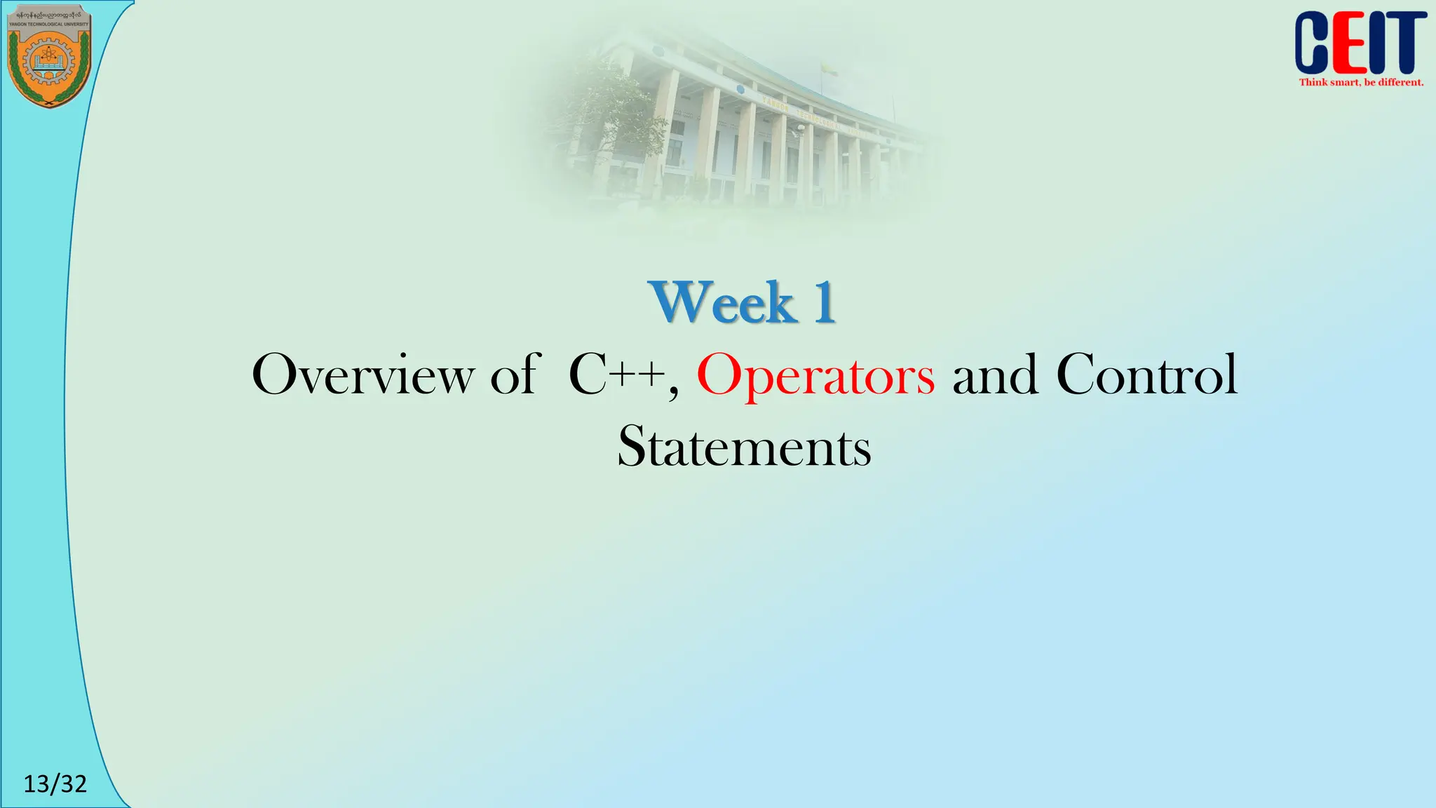 13/32
Week 1
Overview of C++, Operators and Control
Statements
 
