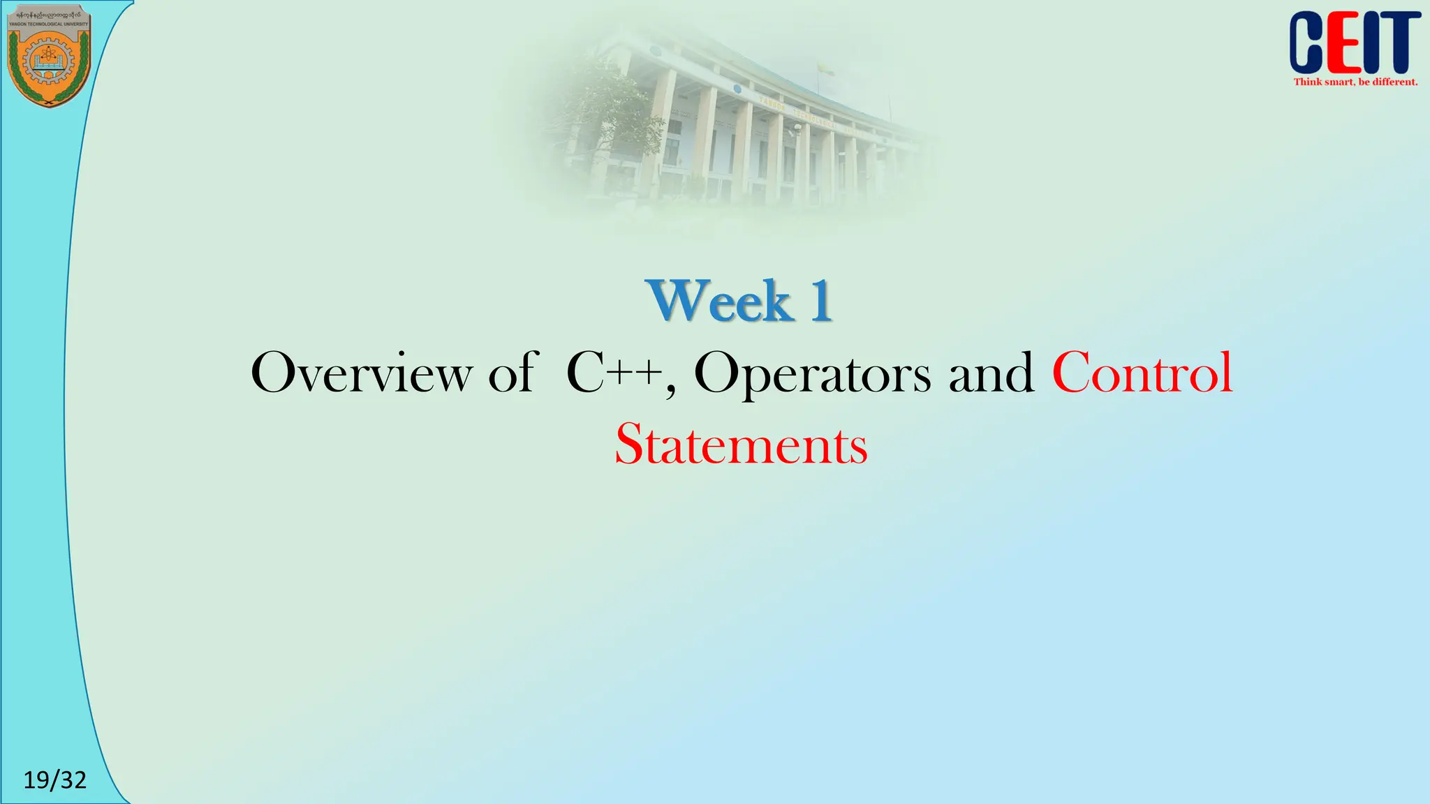 19/32
Week 1
Overview of C++, Operators and Control
Statements
 