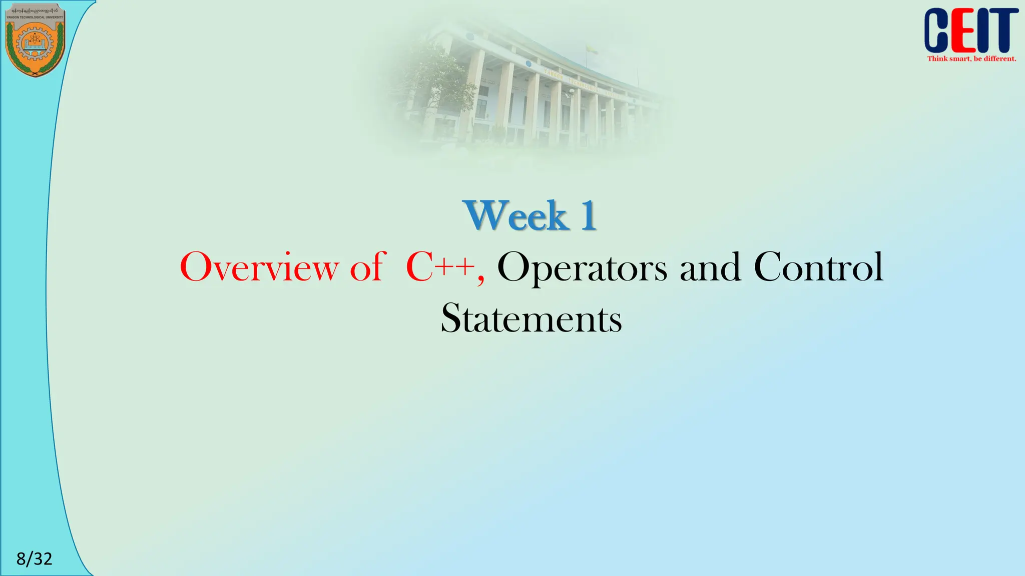 8/32
Week 1
Overview of C++, Operators and Control
Statements
 