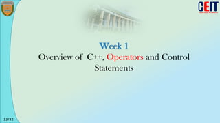13/32
Week 1
Overview of C++, Operators and Control
Statements
 