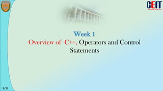 8/32
Week 1
Overview of C++, Operators and Control
Statements
 