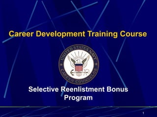 Career Development Training Course




    Selective Reenlistment Bonus
               Program

                                   1
 