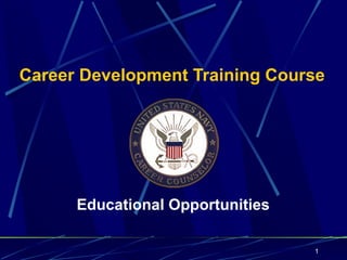 Career Development Training Course




      Educational Opportunities

                                  1
 