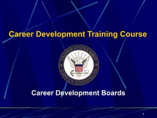 Career Development Training Course




     Career Development Boards

                                 1
 