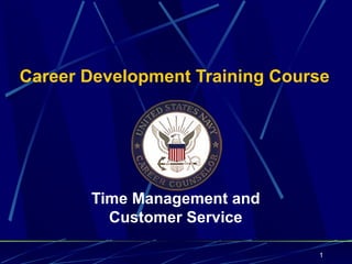 Career Development Training Course




       Time Management and
         Customer Service

                                1
 
